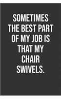 Sometimes The Best Part Of My Job Is That My Chair Swivels.: Funny Blank Lined Notebook Great Gag Gift For Co Workers