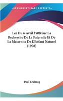 Loi Du 6 Avril 1908 Sur La Recherche De La Paternite Et De La Maternite De L'Enfant Naturel (1908)