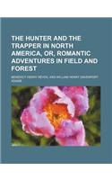 The Hunter and the Trapper in North America, Or, Romantic Adventures in Field and Forest