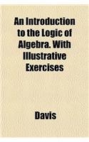 An Introduction to the Logic of Algebra. with Illustrative Exercises