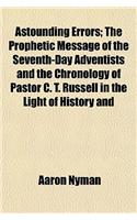 Astounding Errors; The Prophetic Message of the Seventh-Day Adventists and the Chronology of Pastor C. T. Russell in the Light of History and: (English)