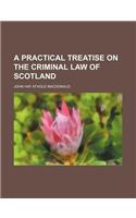 A Practical Treatise on the Criminal Law of Scotland