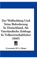 Der Walfischfang Und Seine Beforderung in Deutschland, ALS Vaterlandische Zeitfrage in Volkswirtschaftlicher (1847)