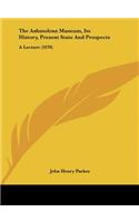 The Ashmolean Museum, Its History, Present State and Prospects: A Lecture (1870)