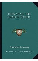How Shall The Dead Be Raised: (English)