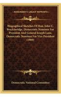 Biographical Sketches Of Hon. John C. Breckinridge, Democratic Nominee For President And General Joseph Lane, Democratic Nominee For Vice President (1860)