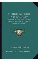 A High-School Astronomy: In Which The Descriptive, Physical, And Practical Are Combined (1857)(English)