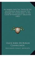 An Inquiry Into The Truth Of The Accusations Made Against The Marquis Of Clanricarde, In The Cause Of Handcock V. Delacour (1855)