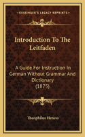 Introduction To The Leitfaden: A Guide For Instruction In German Without Grammar And Dictionary (1875)