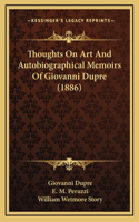 Thoughts On Art And Autobiographical Memoirs Of Giovanni Dupre (1886)