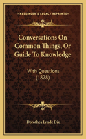 Conversations On Common Things, Or Guide To Knowledge: With Questions (1828)(English)