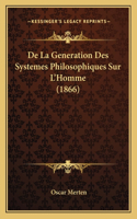 De La Generation Des Systemes Philosophiques Sur L'Homme (1866)