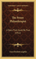 The Penny Philanthropist: A Story That Could Be True (1912)(English)