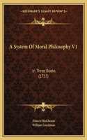 A System Of Moral Philosophy V1