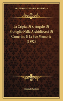 Cripta Di S. Angelo Di Profoglio Nella Archidiocesi Di Camerino E Le Sue Memorie (1892)