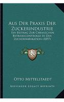 Aus Der Praxis Der Zuckerindustrie: Ein Beitrag Zur Chemischen Betriebscontrolle In Der Zuckerfabrikation (1897)