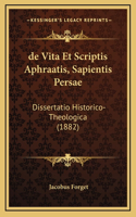de Vita Et Scriptis Aphraatis, Sapientis Persae