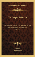 The Prospect Before Us: Or Strictures On The Late Message Of The President Of The United States (1832)