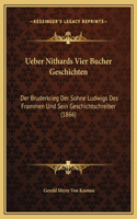 Ueber Nithards Vier Bucher Geschichten: Der Bruderkrieg Der Sohne Ludwigs Des Frommen Und Sein Geschichtschreiber (1866)(German)