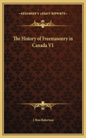 The History of Freemasonry in Canada V1