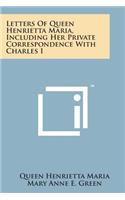 Letters of Queen Henrietta Maria, Including Her Private Correspondence with Charles I