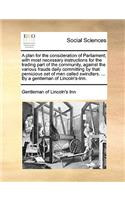 Plan for the Consideration of Parliament; With Most Necessary Instructions for the Trading Part of the Community, Against the Various Frauds Daily Committing by That Pernicious Set of Men Called Swindlers. ... by a Gentleman of Lincoln's-Inn.
