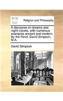 A Discourse on Dreams and Night-Visions, with Numerous Examples Ancient and Modern. by the Revd. David Simpson, M.A.: (English)
