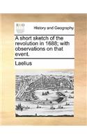 A Short Sketch of the Revolution in 1688; With Observations on That Event.