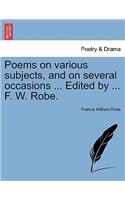 Poems on Various Subjects, and on Several Occasions ... Edited by ... F. W. Robe.