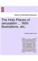 The Holy Places of Jerusalem ... with Illustrations, Etc.