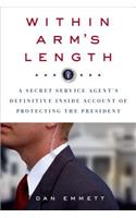 Within Arm's Length: A Secret Service Agent's Definitive Inside Account of Protecting the President