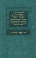 Antonii Augustini Archiepiscopi Tarraconensis Opera Omnia... Volumen Quartum Quo Antiquae Collectiones Decretalium... Continentur