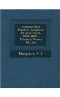 Antoine Etex Peintre, Sculpteur Et Architecte, 1808-1888 - Primary Source Edition