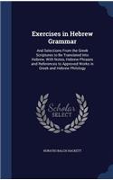 Exercises in Hebrew Grammar: And Selections From the Greek Scriptures to Be Translated Into Hebrew, With Notes, Hebrew Phrases and References to Approved Works in Greek and Hebr