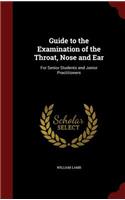 Guide to the Examination of the Throat, Nose and Ear: For Senior Students and Junior Practitioners