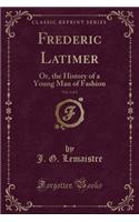 Frederic Latimer, Vol. 3 of 3: Or, the History of a Young Man of Fashion (Classic Reprint)