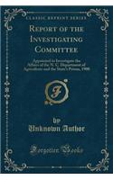 Report of the Investigating Committee: Appointed to Investigate the Affairs of the N. C. Department of Agriculture and the State's Prison, 1900 (Classic Reprint)