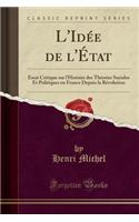 L'Idée de l'État: Essai Critique Sur l'Histoire Des Théories Sociales Et Politiques En France Depuis La Révolution (Classic Reprint)