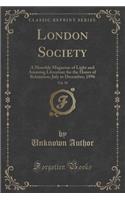 London Society, Vol. 70: A Monthly Magazine of Light and Amusing Literature for the Hours of Relaxation; July to December, 1896 (Classic Reprint)