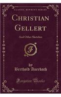 Christian Gellert: And Other Sketches (Classic Reprint)