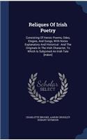 Reliques of Irish Poetry: Consisting of Heroic Poems, Odes, Elegies, and Songs, with Notes Explanatory and Historical: And the Originals in the Irish Character, to Which Is S