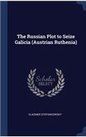 The Russian Plot to Seize Galicia (Austrian Ruthenia)