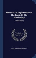 Memoirs Of Explorations In The Basin Of The Mississippi: Kakabikansing