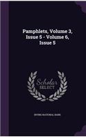 Pamphlets, Volume 3, Issue 5 - Volume 6, Issue 5