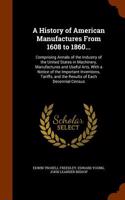 History of American Manufactures from 1608 to 1860 ... Comprising Annals of the Industry of the United States in Machinery, Manufactures and Useful Arts, with a Notice of the Important Inventions, Tariffs, and the Results of Each Decennial Census