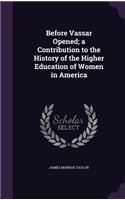 Before Vassar Opened; A Contribution to the History of the Higher Education of Women in America