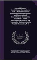 Journal Missouri Constitutional Convention of 1875 ... with an Historical Introduction on Constitutions and Constitutional Conventions in Missouri by Isidor Loeb ... and a Biographical Account of the Personnel of the Convention by Floyd C. Shoemake