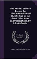 Two Ancient Scottish Poems; the Gaberlunzie-man and Christ's Kirk on the Green. With Notes and Observations. By John Callander,