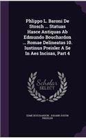 Phlippo L. Baroni De Stosch ... Statuas Hasce Antiquas Ab Edmundo Bouchardon ... Romae Delineatas 10. Iustinus Preisler A Se In Aes Incisas, Part 4