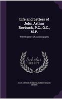Life and Letters of John Arthur Roebuck, P.C., Q.C., M.P.